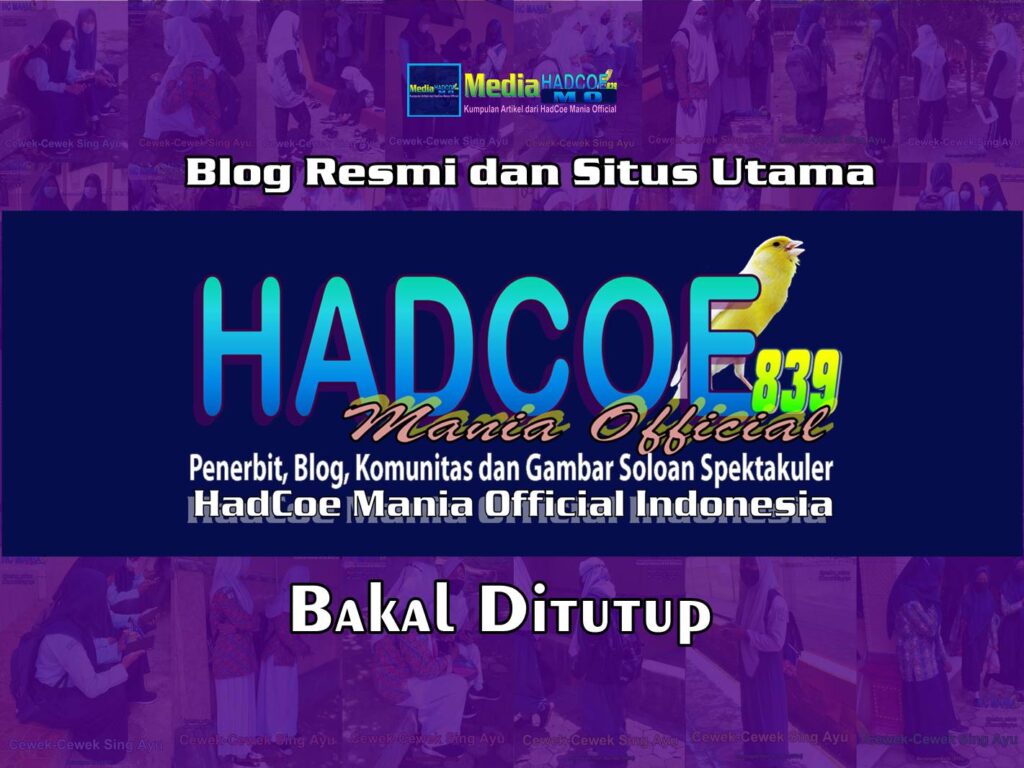 Mulai 17 Mei 2025 Blog Resmi dan Situs Utama HadCoe Mania Official Bakal Ditutup
