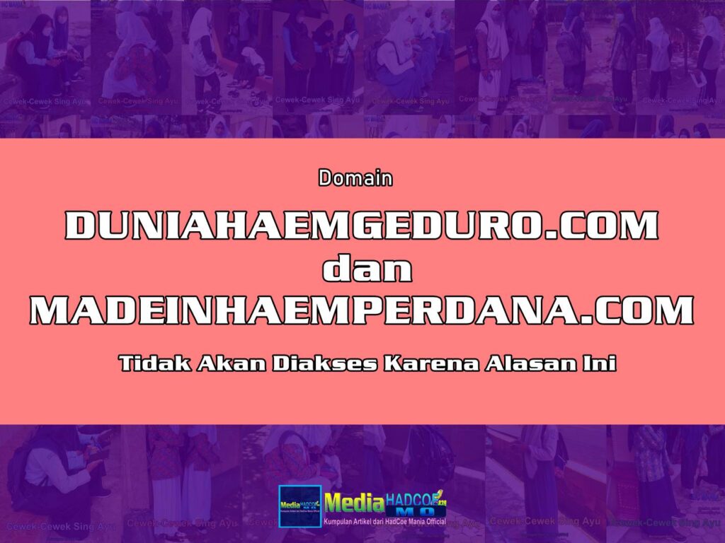 Domain DUNIAHAEMGEDURO.COM dan MADEINHAEMPERDANA.COM Tidak Akan Diakses Karena Alasan Ini