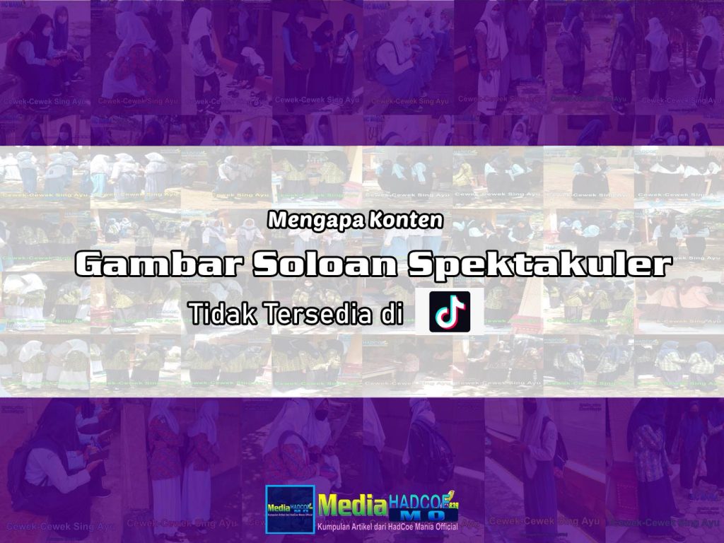 Mengapa Konten Gambar Soloan Spektakuler Tidak Tersedia di VT TikTok