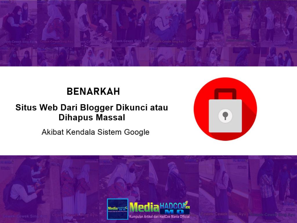 Benarkah Situs Web Dari Blogger Dikunci atau Dihapus Massal Akibat Kendala Sistem Google